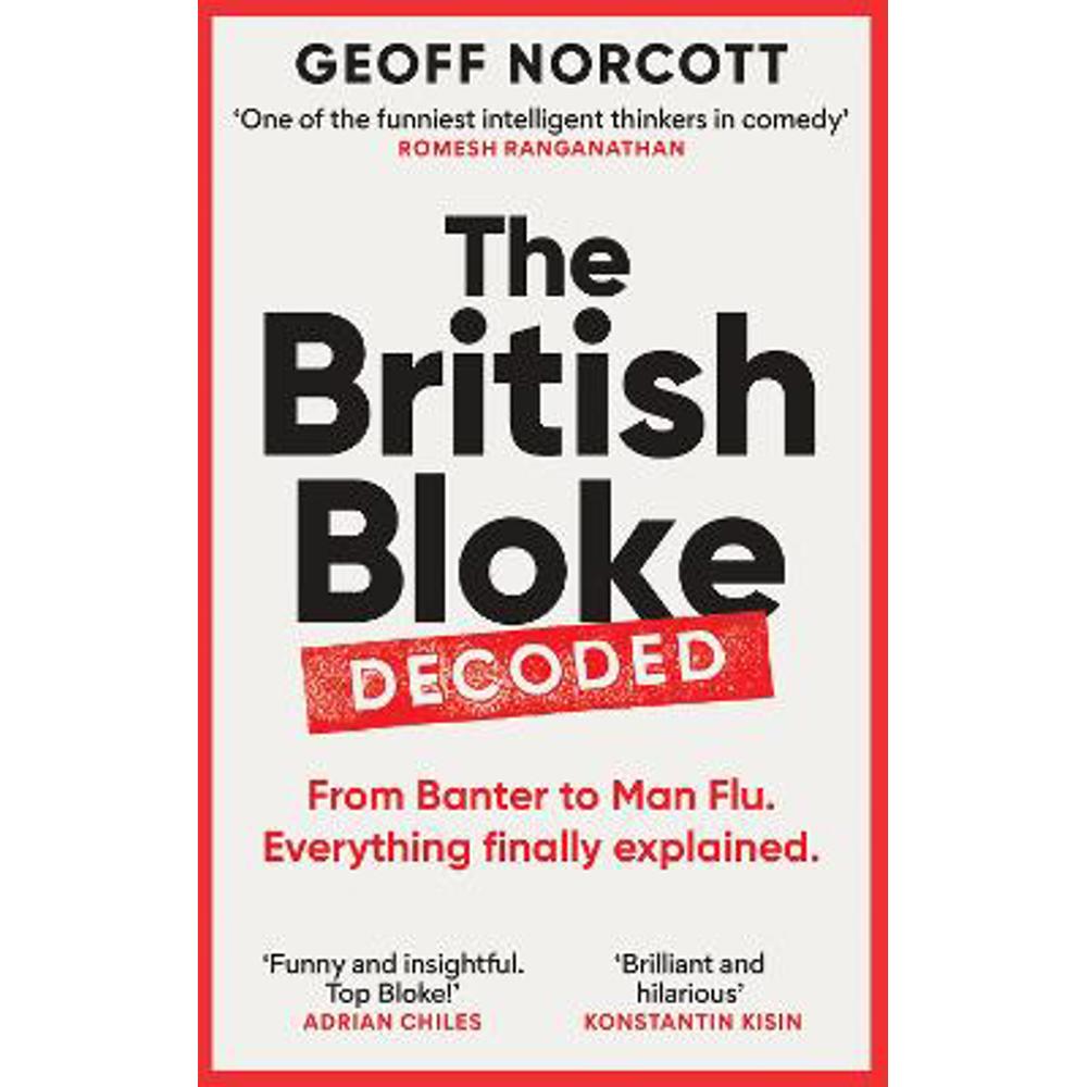 The British Bloke, Decoded: From Banter to Man-Flu. Everything finally explained. (Paperback) - Geoff Norcott